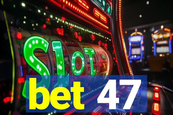 bet 47